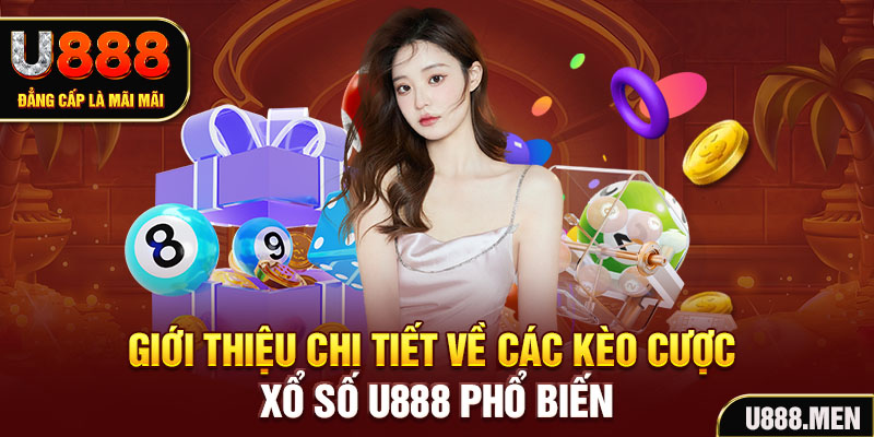 Giới thiệu chi tiết về các kèo cược Xổ Số U888 phổ biến