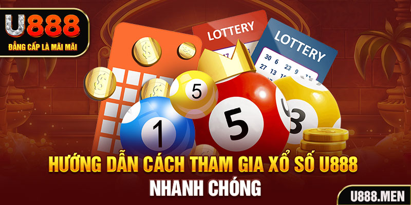 Hướng dẫn cách tham gia Xổ Số U888 nhanh chóng