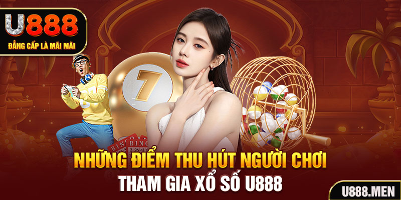 Những điểm thu hút người chơi tham gia Xổ Số U888