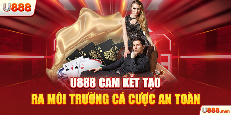 U888 cam kết tạo ra môi trường cá cược an toàn
