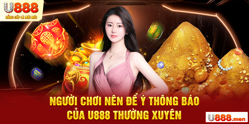 Người chơi nên để ý thông báo của U888 thường xuyên