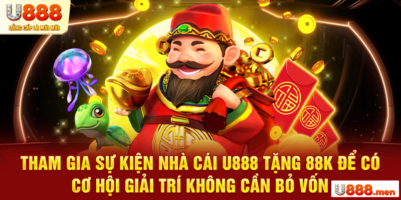 Tham gia sự kiện nhà cái U888 tặng 88K để có cơ hội giải trí không cần bỏ vốn