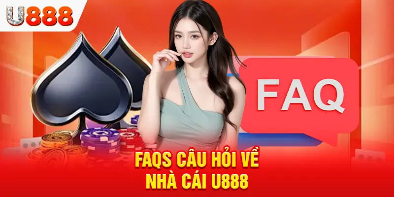 FAQs câu hỏi về nhà cái U888