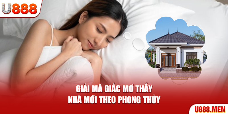 Giải mã giấc mơ thấy nhà mới theo phong thủy