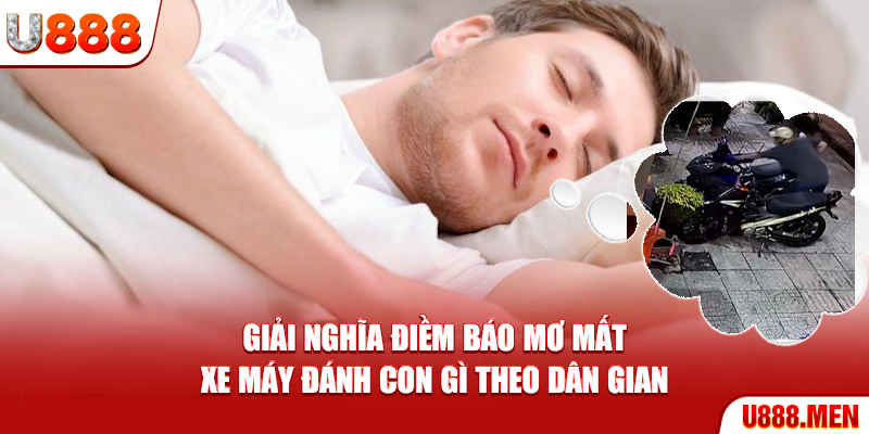 Giải nghĩa điềm báo mơ mất xe máy đánh con gì theo dân gian
