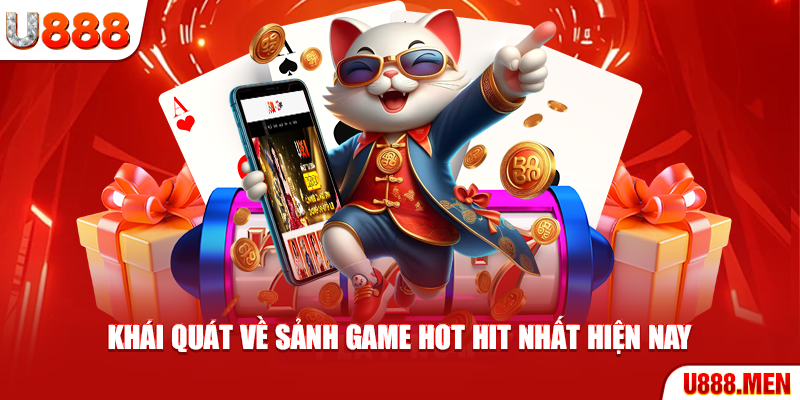 Khái quát về sảnh game hot hit nhất hiện nay