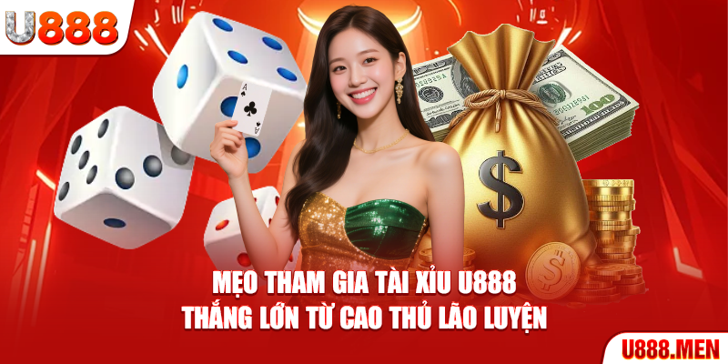 Mẹo tham gia Tài Xỉu U888 thắng lớn từ cao thủ lão luyện